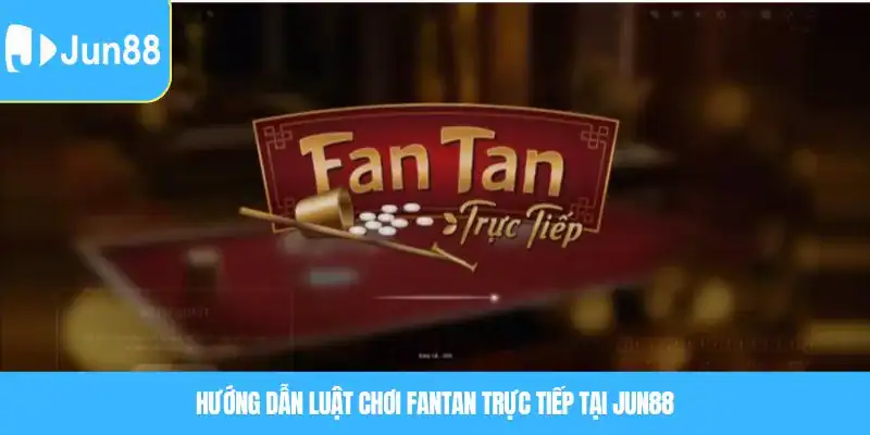 Hướng dẫn luật chơi Fantan trực tiếp tại JUN88